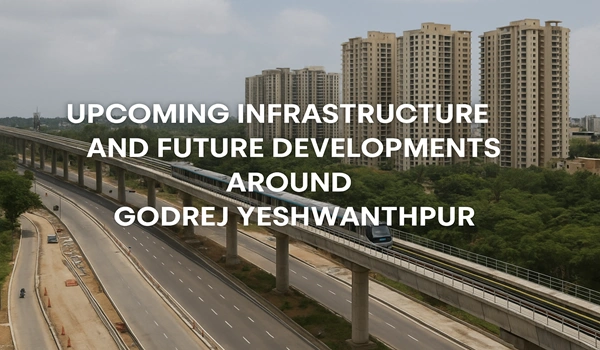 Upcoming Infrastructure and Future Developments Around Godrej Yeshwanthpur